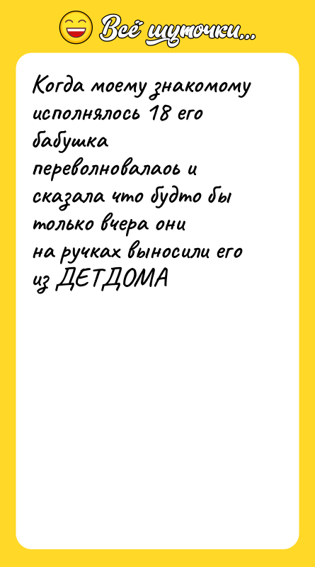 Когда моему знакомому исполнялось 18 его бабушка переволновалаоь и сказала