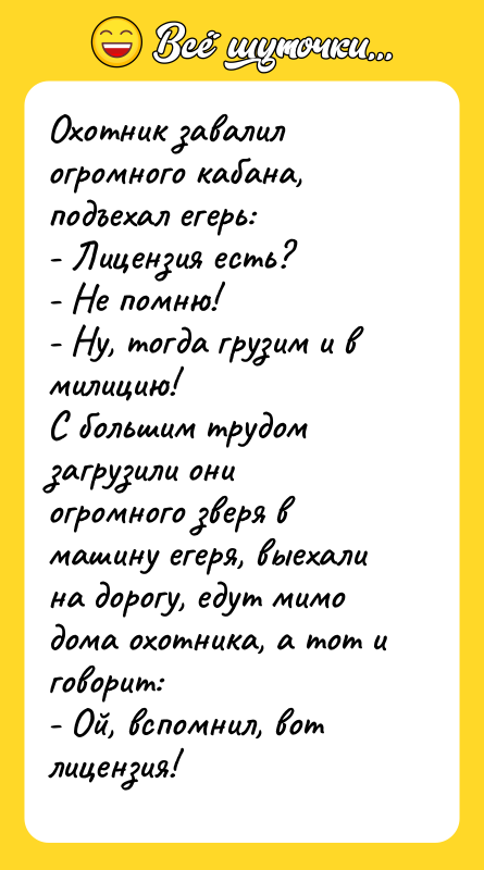 Охотник завалил огромного кабана, подъехал егерь: - Лицензия есть? -