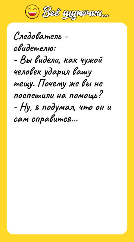 Следователь - свидетелю: - Вы видели, как чужой человек ударил