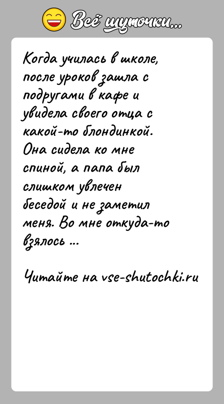 История: Когда училась в школе, после уроков зашла с подругами в кафе и увидела своего отца с какой-то блондинкой. Она сидела