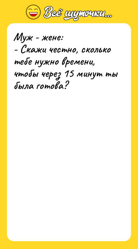 Муж - жене: - Скажи честно, сколько тебе нужно