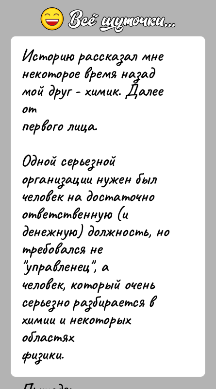 История: Историю рассказал мне некоторое время назад мой друг - химик. Далее отпервого лица.Одной серьезной организации нужен был человек на достаточноответственную