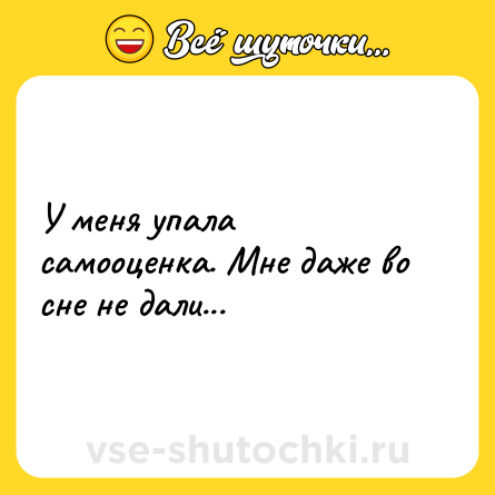 Шутка: У меня упала самооценка. Мне даже во сне не дали...