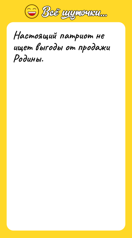 Настоящий патриот не ищет выгоды от продажи Родины.