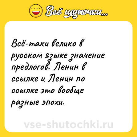 Шутка: Всё-таки велико в русском языке значение предлогов. Ленин в ссылке и Ленин по ссылке это вообще разные эпохи.