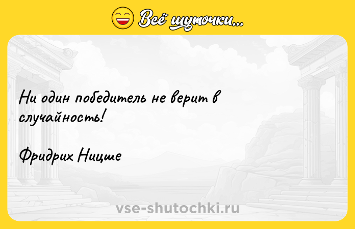 Цитата: Ни один победитель не верит в случайность!Фридрих Ницше