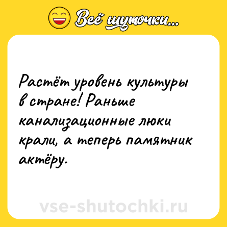 Шутка: Растёт уровень культуры в стране! Раньше канализационные люки крали, а теперь памятник актёру.