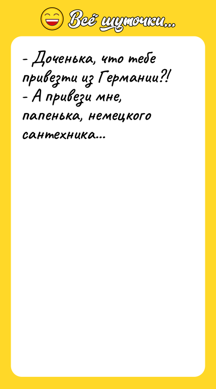 - Доченька, что тебе привезти из Германии?!   -