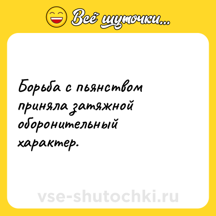 Шутка: Борьба с пьянством приняла затяжной оборонительный характер.
