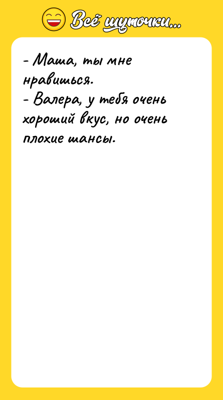 - Маша, ты мне нравишься.   - Валера, у