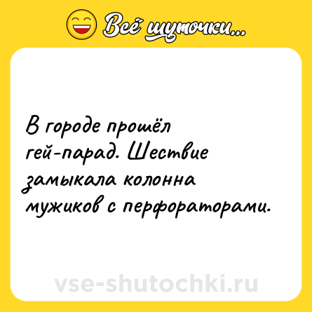 Шутка: В городе прошёл гей-парад. Шествие замыкала колонна мужиков с перфораторами.