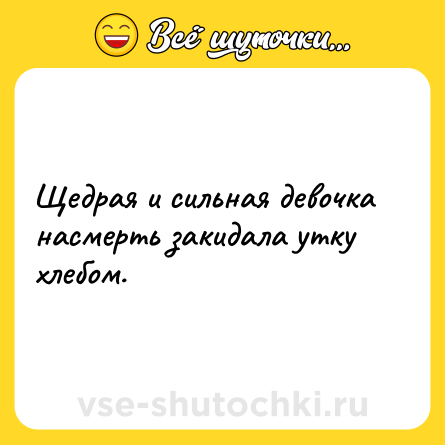 Шутка: Щедрая и сильная девочка насмерть закидала утку хлебом.