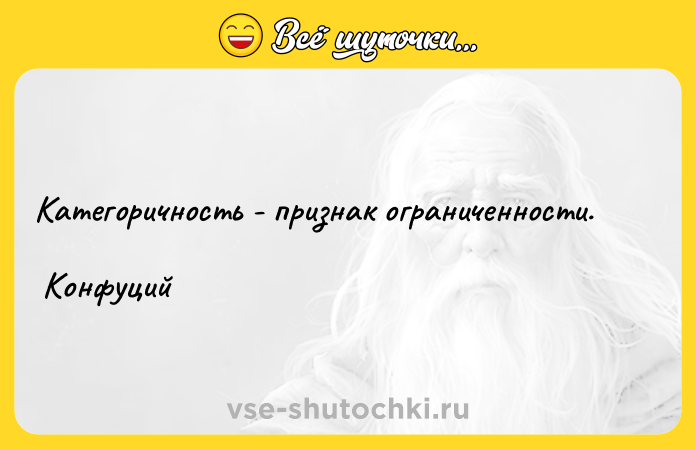 Цитата: Категоричность - признак ограниченности. Конфуций