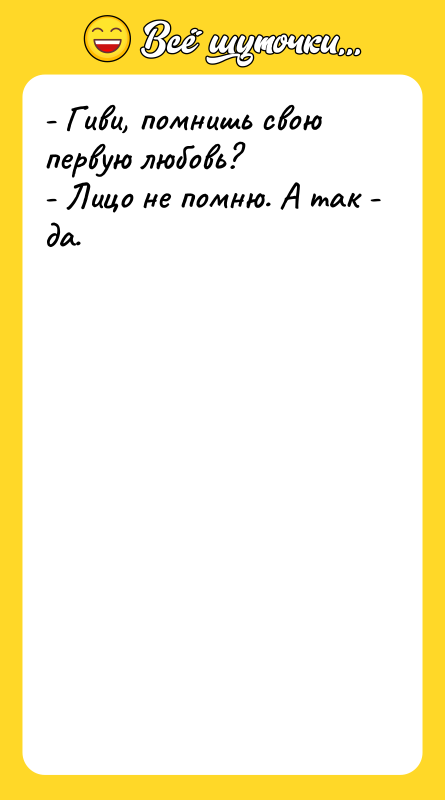 - Гиви, помнишь свою первую любовь?  - Лицо не