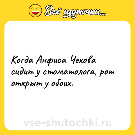 Шутка: Когда Анфиса Чехова сидит у стоматолога, рот открыт у обоих.