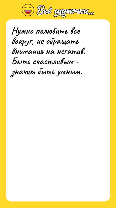 Нужно полюбить все вокруг, не обращать внимания на негатив. Быть