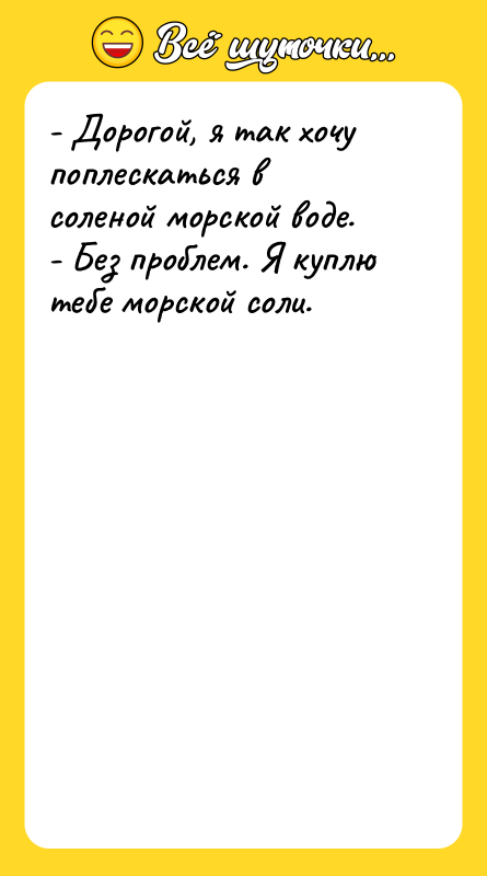 - Дорогой, я так хочу поплескаться в соленой морской воде.