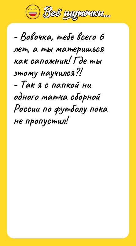 - Вовочка, тебе всего 6 лет, а ты материшься как
