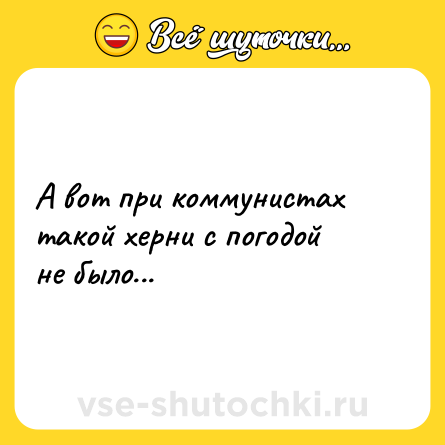 Шутка: А вот при коммунистах такой херни с погодой не было...
