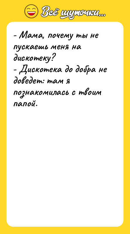 - Мама, почему ты не пускаешь меня на дискотеку?