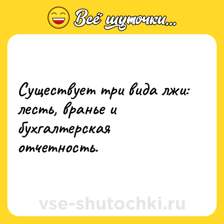 Шутка: Существует три вида лжи: лесть, вранье и бухгалтерская отчетность.