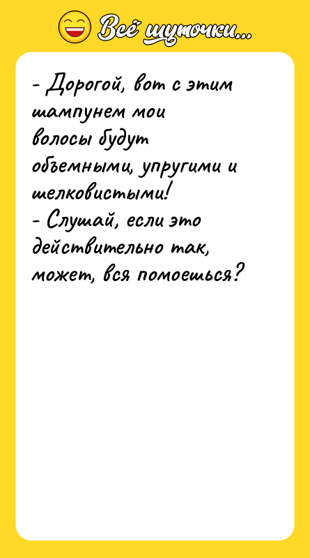 - Дорогой, вот с этим шампунем мои  волосы будут
