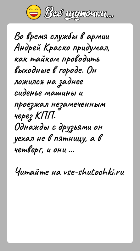 История: Во время службы в армии Андрей Краско придумал, как тайком проводить выходные в городе. Он ложился на заднее сиденье машины