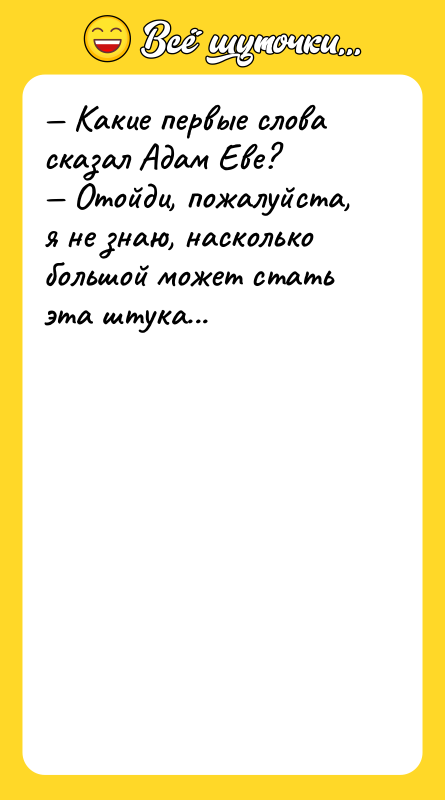 — Какие первые слова сказал Адам Еве?<br/>— Отойди, пожалуйста, я