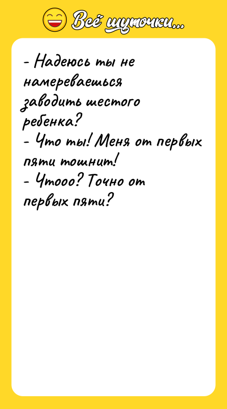 - Надеюсь ты не намереваешься заводить шестого ребенка? - Что