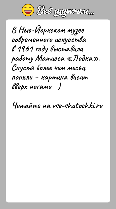 История: В Нью-Йоркском музее современного искусства в 1961 году выставили работу Матисса Лодка . Спустя более чем месяц поняли картина висит
