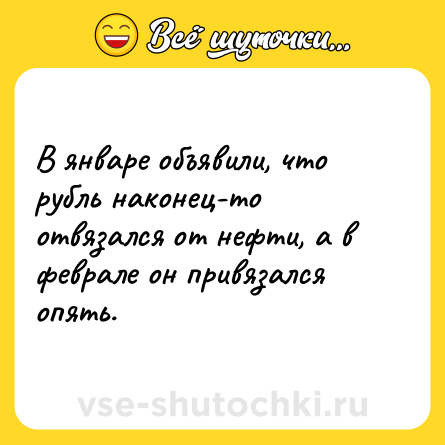 Шутка: В январе объявили, что рубль наконец-то отвязался от нефти, а в феврале он привязался опять.