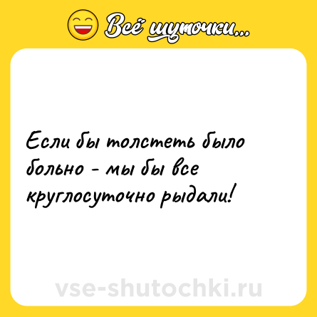 Шутка: Если бы толстеть было больно - мы бы все круглосуточно рыдали!
