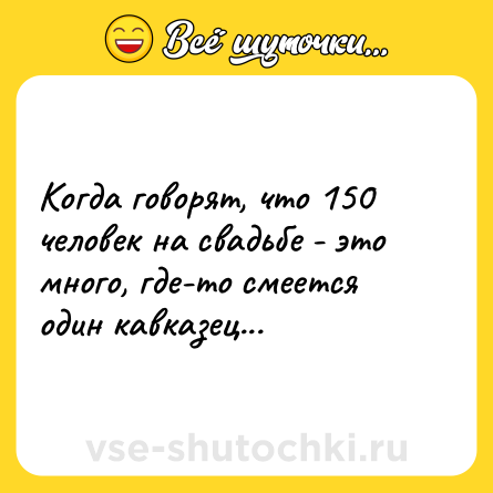 Шутка: Когда говорят, что 150 человек на свадьбе - это много, где-то смеется один кавказец...