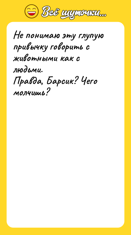 Не понимаю эту глупую привычку говорить с животными как с