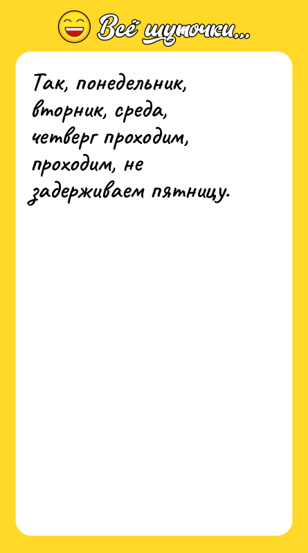 Так, понедельник, вторник, среда, четверг проходим, проходим, не задерживаем пятницу.