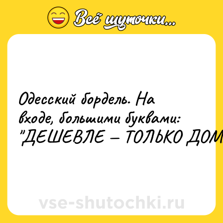 Шутка: Одесский бордель. На входе, большими буквами: 