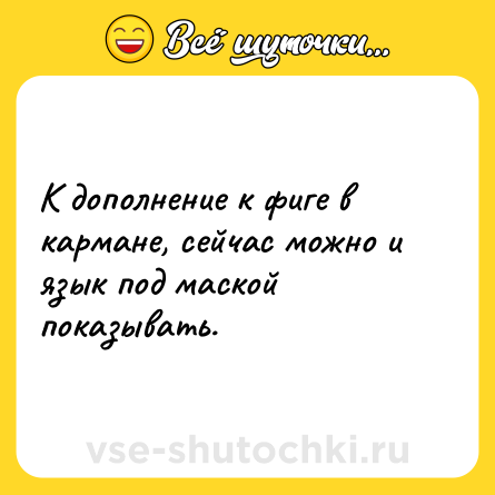 Шутка: К дополнение к фиге в кармане, сейчас можно и язык под маской показывать.