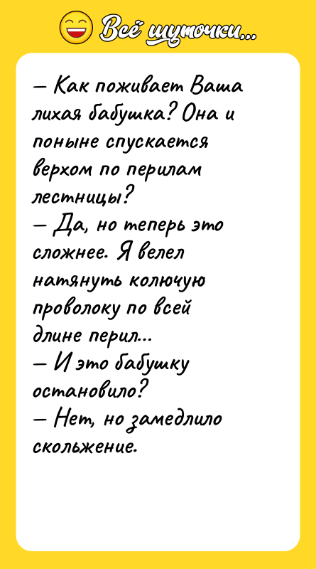 — Как поживает Ваша лихая бабушка? Она и поныне спускается верхом