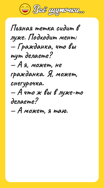 Пьяная тетка сидит в луже. Подходит мент: Гражданка, что