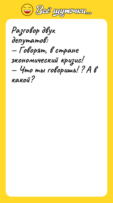 Разговор двух депутатов: — Говорят, в стране экономический кризис! —