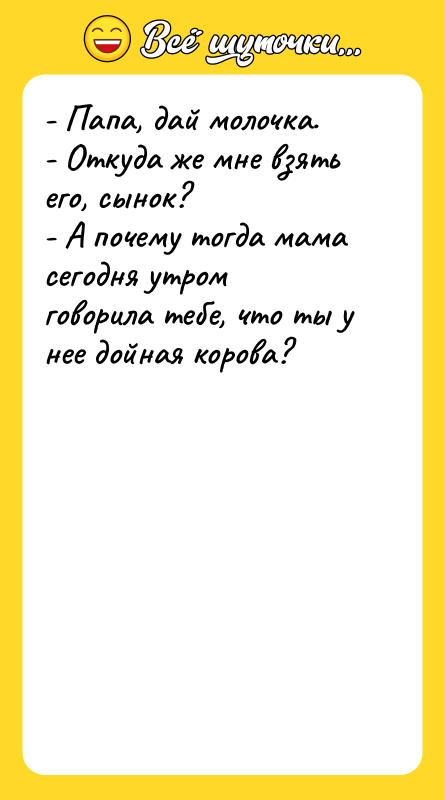 - Папа, дай молочка. - Откуда же мне взять его,