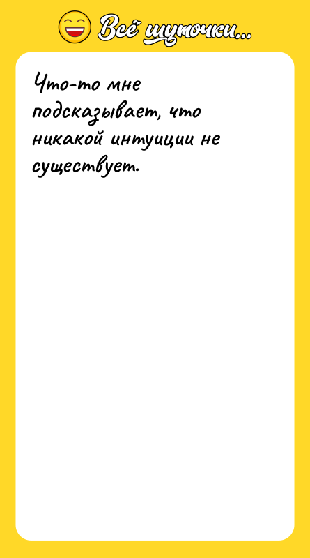 Что-то мне подсказывает, что никакой интуиции не существует.