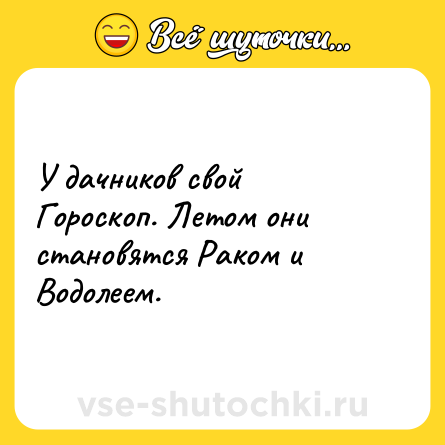 Шутка: У дачников свой Гороскоп. Летом они становятся Раком и Водолеем.