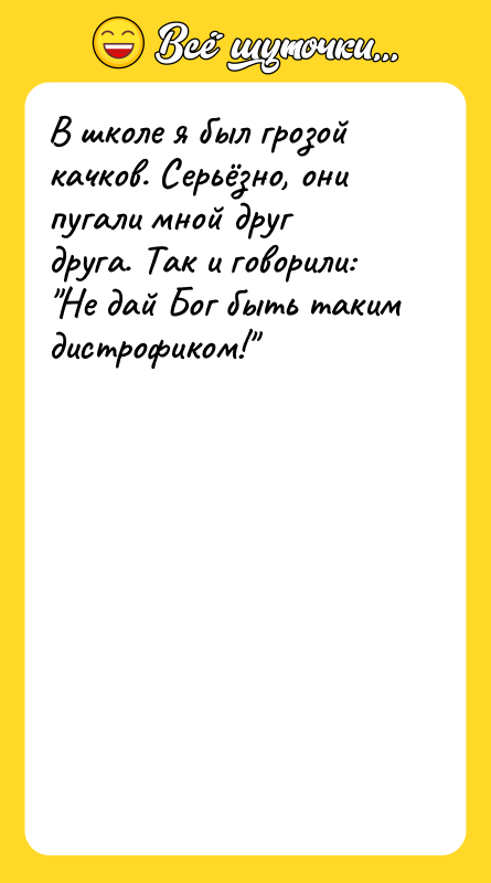 В школе я был грозой качков. Серьёзно, они пугали мной