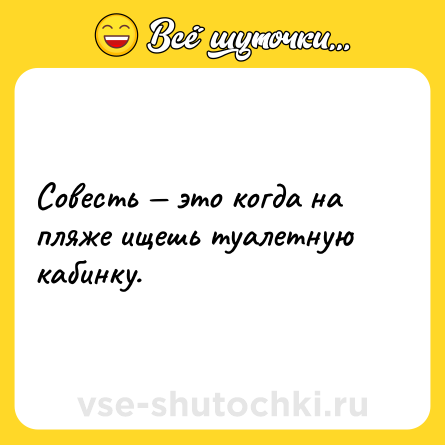 Шутка: Совесть — это когда на пляже ищешь туалетную кабинку.