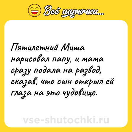 Шутка: Пятилетний Миша нарисовал папу, и мама сразу подала на развод, сказав, что сын открыл ей глаза на это чудовище.