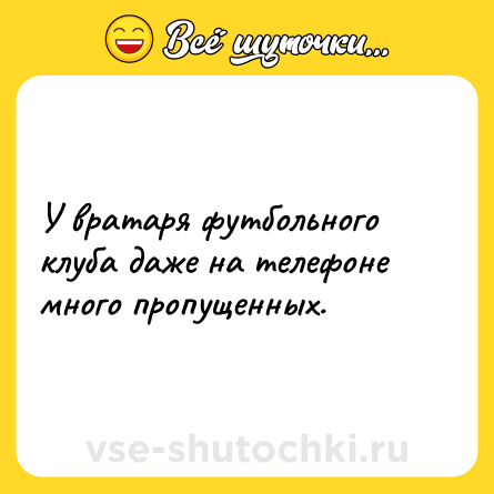 Шутка: У вратаря футбольного клуба даже на телефоне много пропущенных.