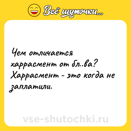 Шутка: Чем отличается харрасмент от бл..ва?<br>Харрасмент - это когда не заплатили.
