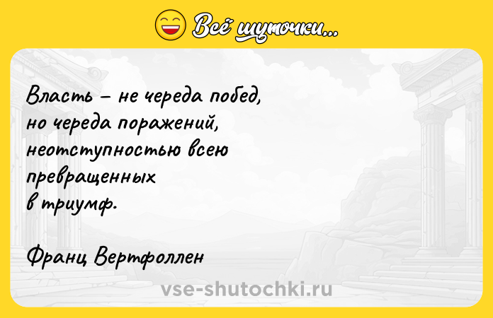 Цитата: Власть не череда побед,но череда поражений,неотступностью всеюпревращенныхв триумф.Франц Вертфоллен