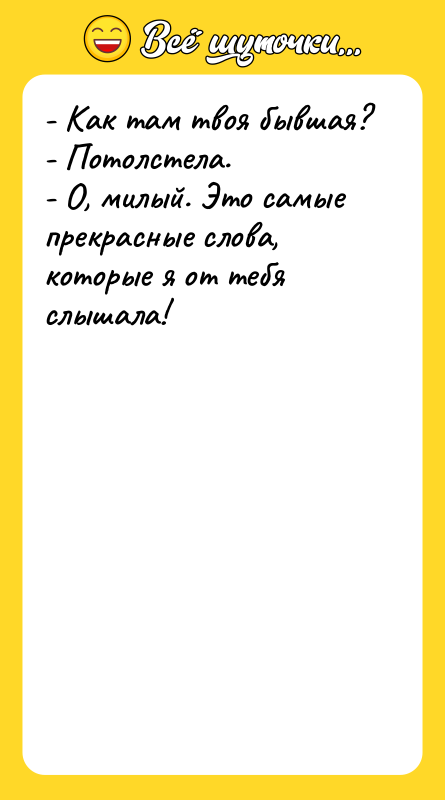- Как там твоя бывшая?   - Потолстела. 